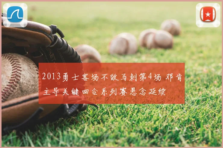 2013勇士客场不敌马刺第4场 邓肯主导关键回合系列赛悬念延续