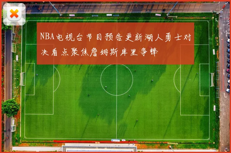 NBA电视台节目预告更新湖人勇士对决看点聚焦詹姆斯库里争锋