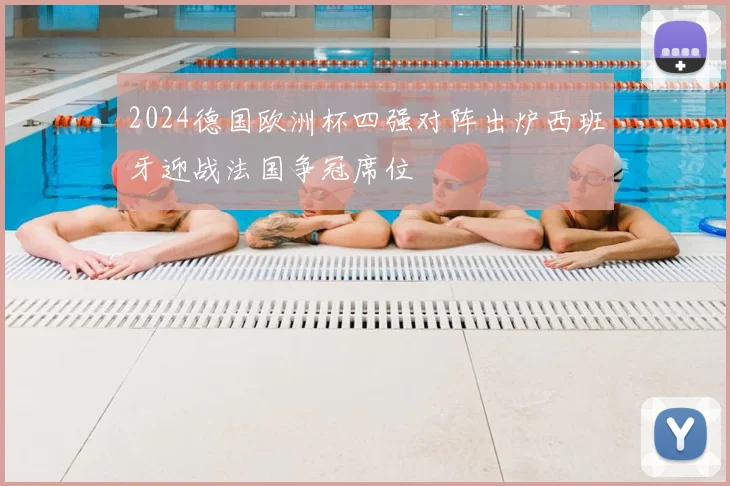2024德国欧洲杯四强对阵出炉西班牙迎战法国争冠席位